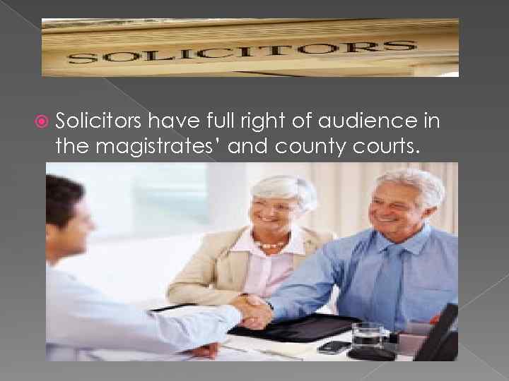  Solicitors have full right of audience in the magistrates’ and county courts. 
