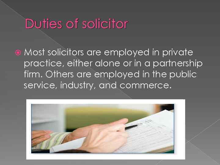 Duties of solicitor Most solicitors are employed in private practice, either alone or in
