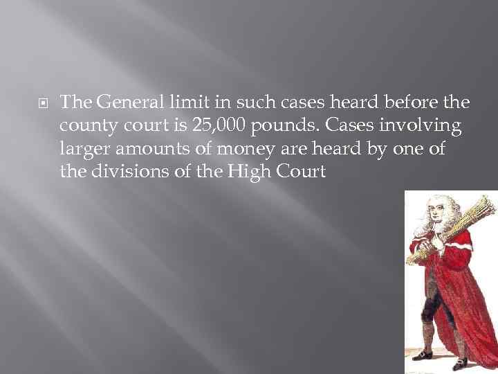  The General limit in such cases heard before the county court is 25,