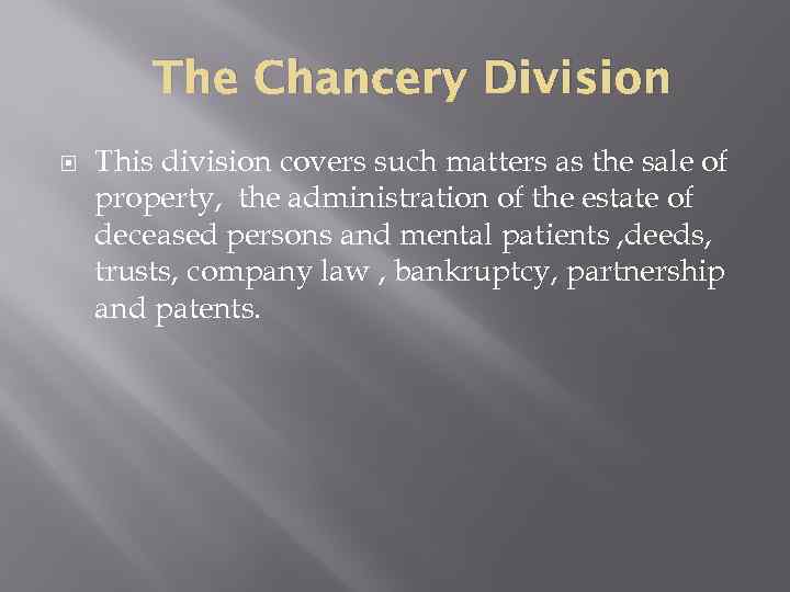 The Chancery Division This division covers such matters as the sale of property, the