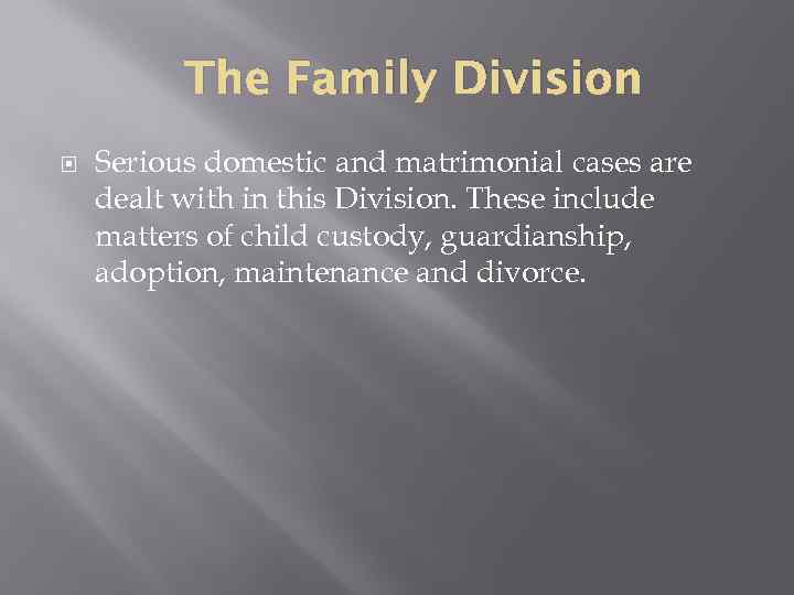 The Family Division Serious domestic and matrimonial cases are dealt with in this Division.