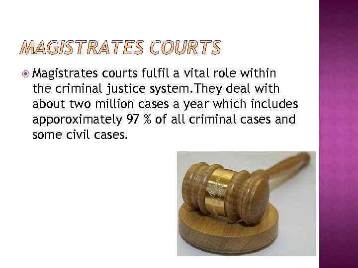  Magistrates courts fulfil a vital role within the criminal justice system. They deal