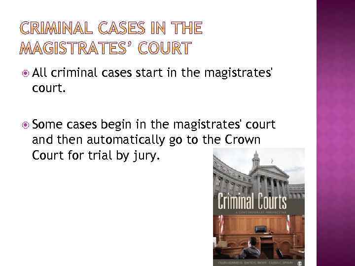  All criminal cases start in the magistrates' court. Some cases begin in the