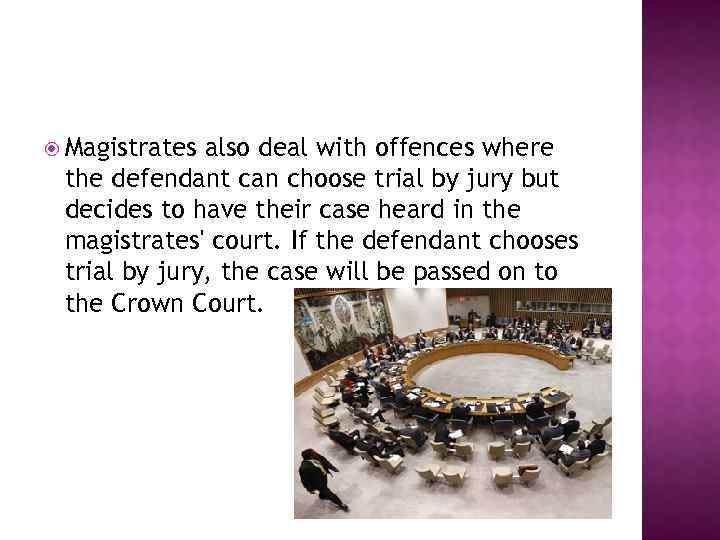  Magistrates also deal with offences where the defendant can choose trial by jury