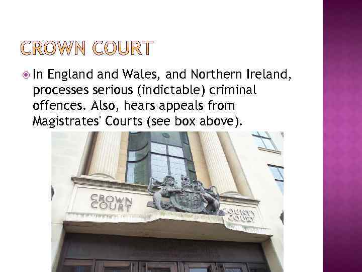  In England Wales, and Northern Ireland, processes serious (indictable) criminal offences. Also, hears