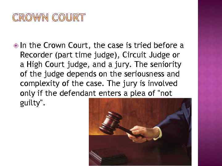  In the Crown Court, the case is tried before a Recorder (part time