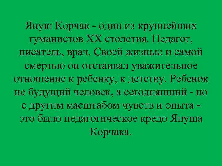 Януш Корчак - один из крупнейших гуманистов XX столетия. Педагог, писатель, врач. Своей жизнью