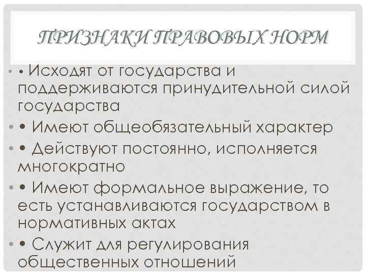 ПРИЗНАКИ ПРАВОВЫХ НОРМ • • Исходят от государства и поддерживаются принудительной силой государства •