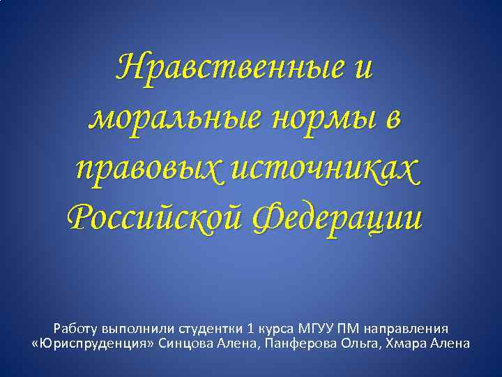 Нравственные и моральные нормы в правовых источниках Российской Федерации Работу выполнили студентки 1 курса