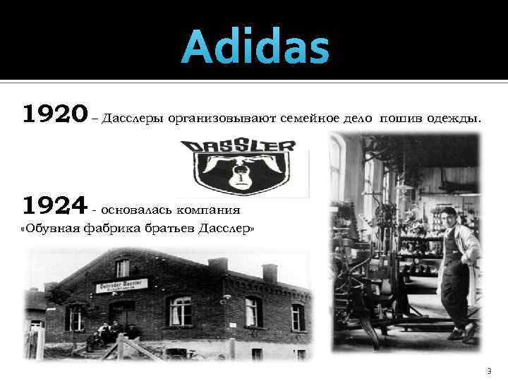 Adidas 1920 – Дасслеры организовывают семейное дело пошив одежды. 1924 - основалась компания «Обувная