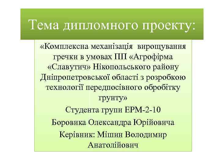 Тема дипломного проекту: «Комплексна механізація вирощування гречки в умовах ПП «Агрофірма «Славутич» Нікопольського району