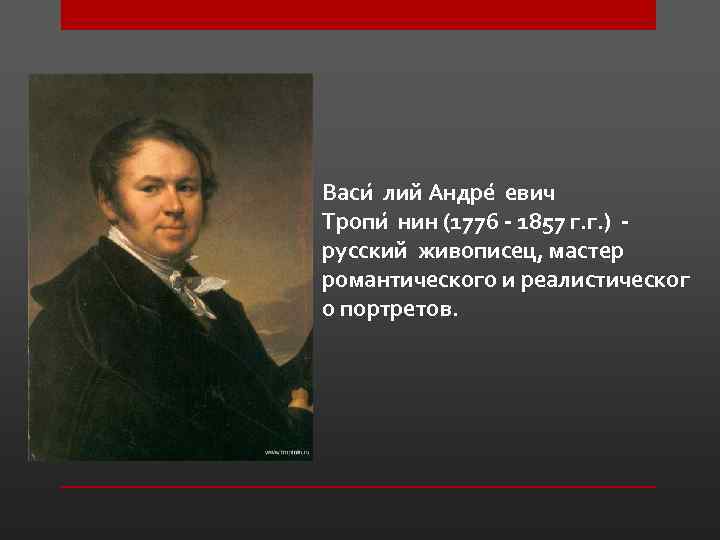 Васи лий Андре евич Тропи нин (1776 - 1857 г. г. ) русский живописец,