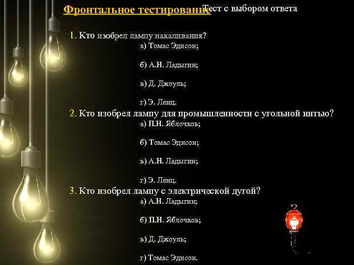 Тест с выбором ответа Фронтальное тестирование 1. Кто изобрел лампу накаливания? а) Томас Эдисон;
