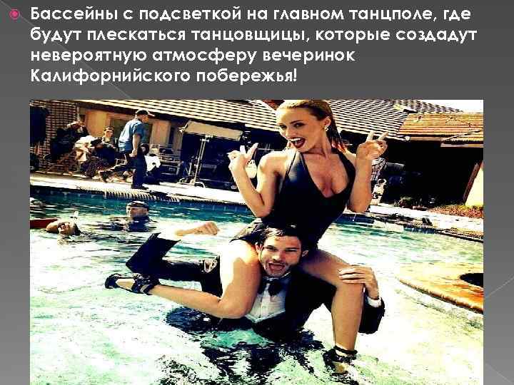  Бассейны с подсветкой на главном танцполе, где будут плескаться танцовщицы, которые создадут невероятную