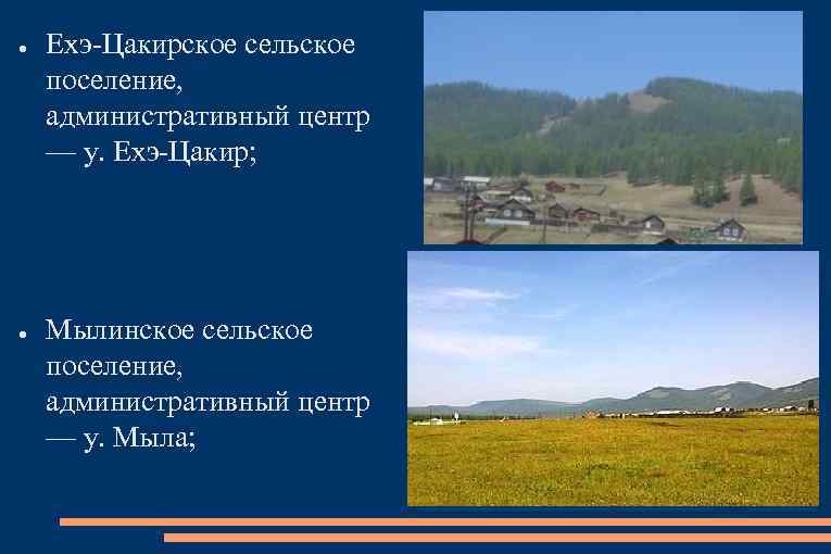 ● ● Ехэ-Цакирское сельское поселение, административный центр — у. Ехэ-Цакир; Мылинское сельское поселение, административный