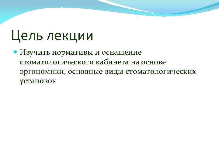 Цель лекции Изучить нормативы и оснащение стоматологического кабинета на основе эргономики, основные виды стоматологических