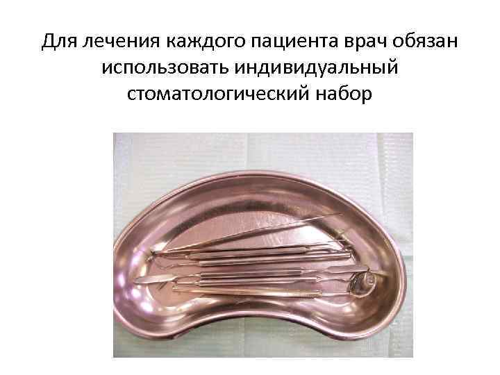 Для лечения каждого пациента врач обязан использовать индивидуальный стоматологический набор 