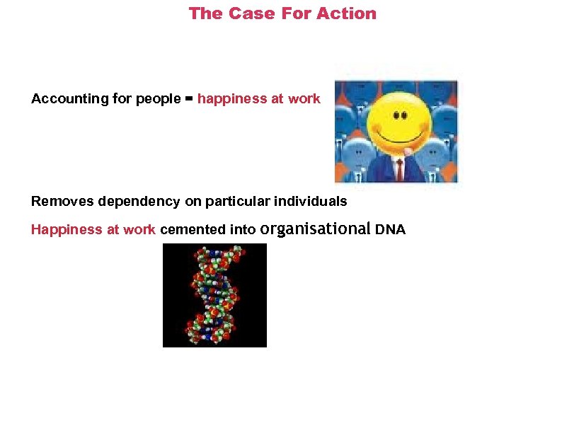 The Case For Action Accounting for people = happiness at work Removes dependency on