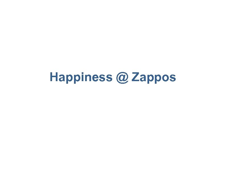 Happiness @ Zappos 28 
