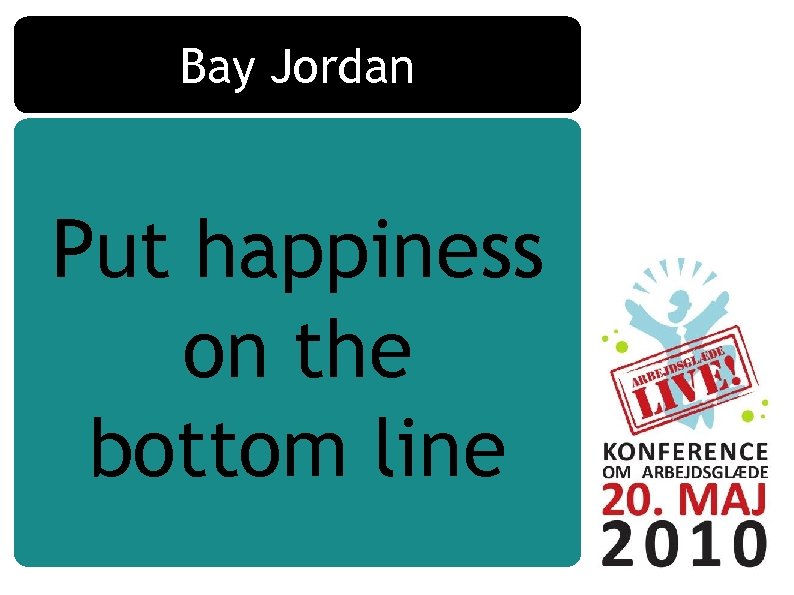 Bay Jordan Put happiness on the bottom line 