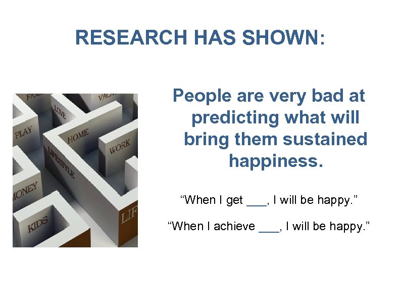 RESEARCH HAS SHOWN: People are very bad at predicting what will bring them sustained