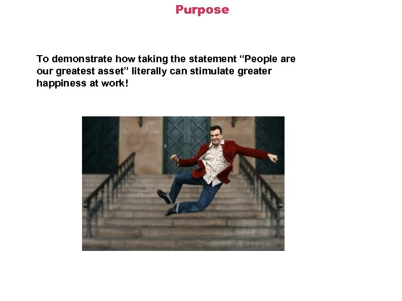 Purpose To demonstrate how taking the statement “People are our greatest asset” literally can