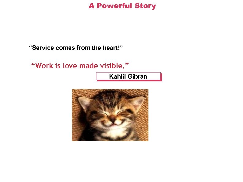 A Powerful Story “Service comes from the heart!” “Work is love made visible. ”