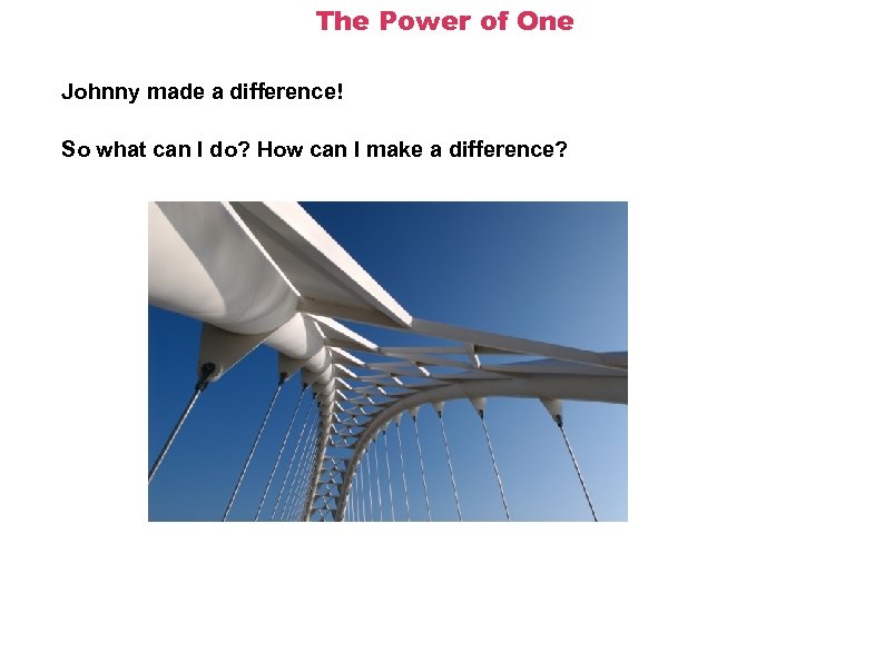 The Power of One Johnny made a difference! So what can I do? How