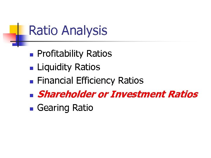 Ratio Analysis n Profitability Ratios Liquidity Ratios Financial Efficiency Ratios n Shareholder or Investment
