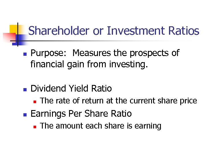Shareholder or Investment Ratios n n Purpose: Measures the prospects of financial gain from