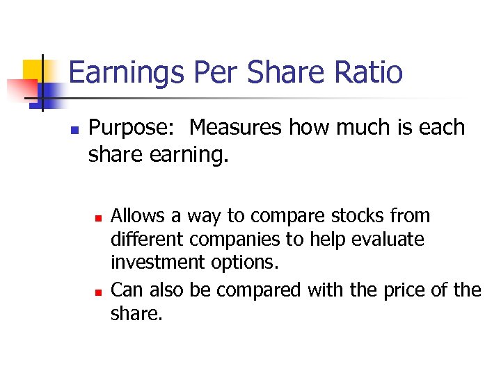 Earnings Per Share Ratio n Purpose: Measures how much is each share earning. n