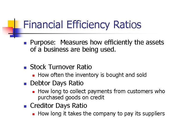 Financial Efficiency Ratios n n Purpose: Measures how efficiently the assets of a business
