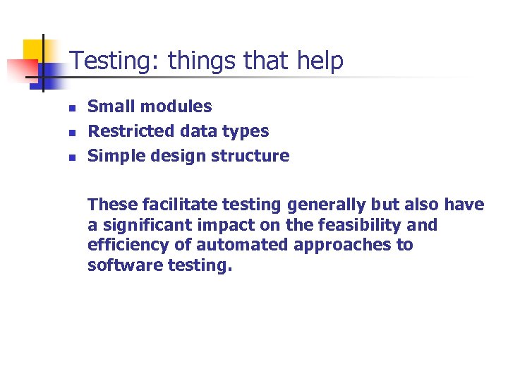 Testing: things that help n n n Small modules Restricted data types Simple design
