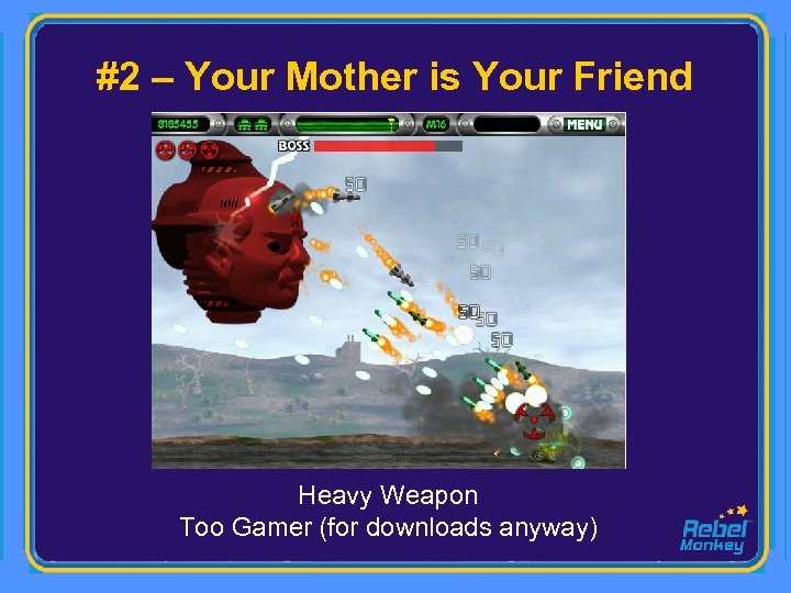 #2 – Your Mother is Your Friend Heavy Weapon Too Gamer (for downloads anyway)