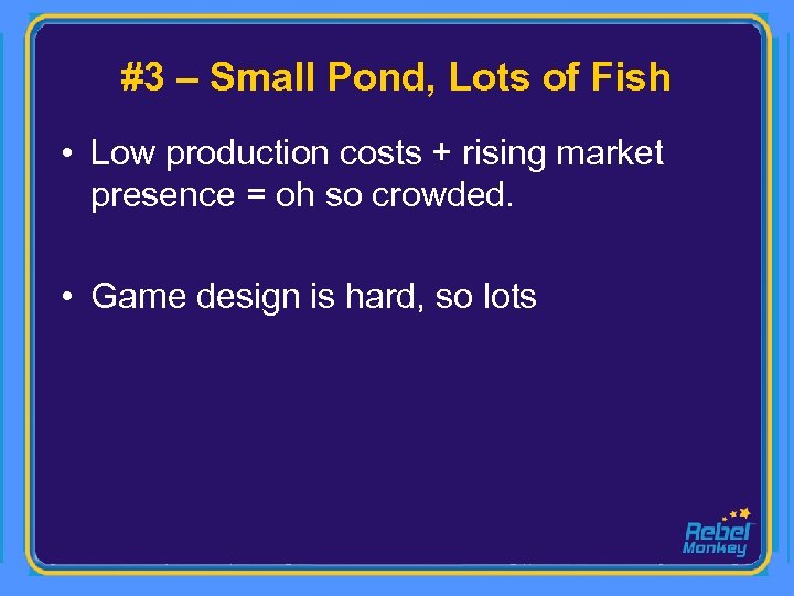 #3 – Small Pond, Lots of Fish • Low production costs + rising market