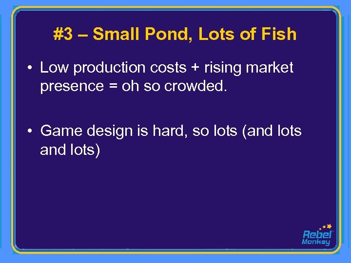 #3 – Small Pond, Lots of Fish • Low production costs + rising market