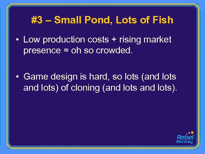 #3 – Small Pond, Lots of Fish • Low production costs + rising market