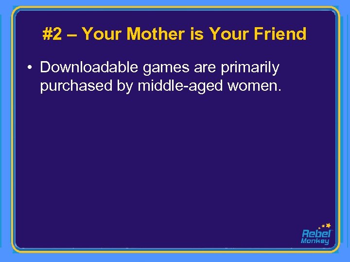 #2 – Your Mother is Your Friend • Downloadable games are primarily purchased by