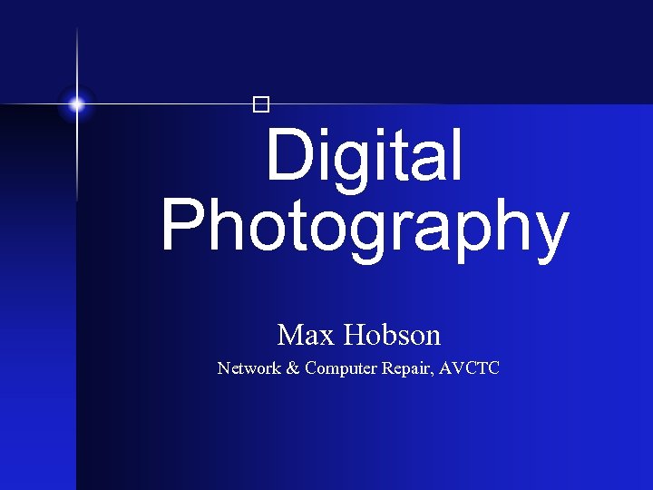  Digital Photography Max Hobson Network & Computer Repair, AVCTC 