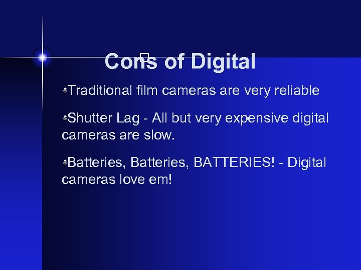 Cons of Digital Traditional film cameras are very reliable Shutter Lag - All but