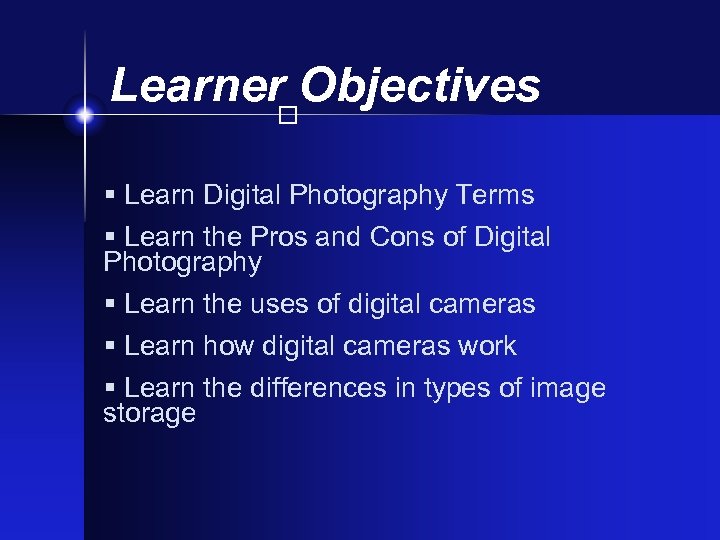 Learner Objectives § Learn Digital Photography Terms § Learn the Pros and Cons of