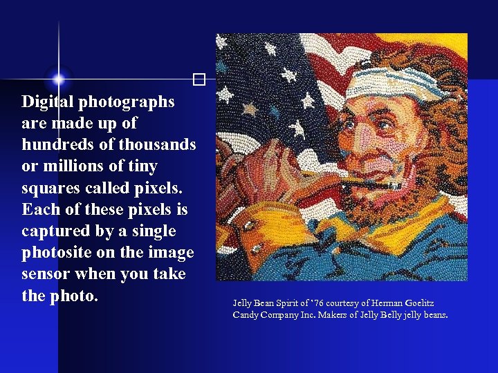  Digital photographs are made up of hundreds of thousands or millions of tiny