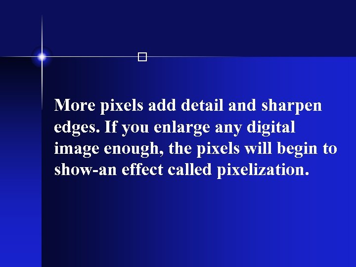 More pixels add detail and sharpen edges. If you enlarge any digital image