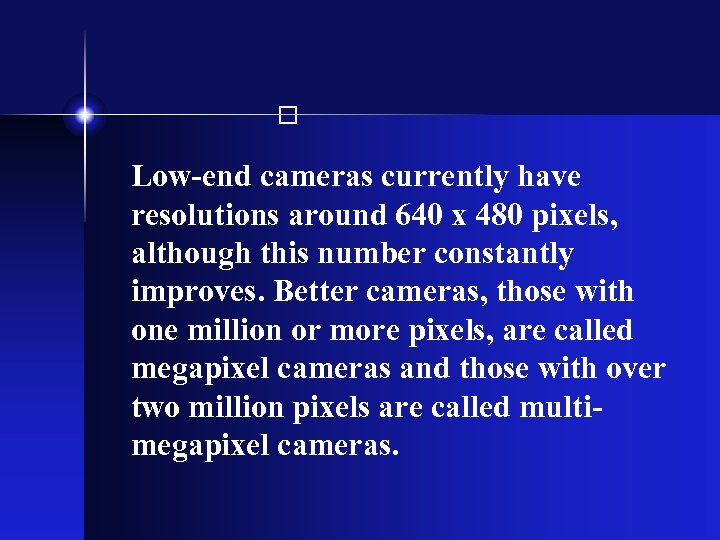  Low-end cameras currently have resolutions around 640 x 480 pixels, although this number
