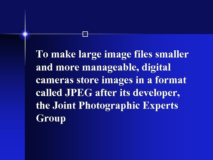  To make large image files smaller and more manageable, digital cameras store images