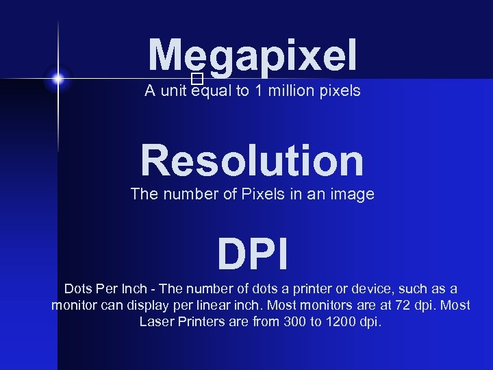 Megapixel A unit equal to 1 million pixels Resolution The number of Pixels in
