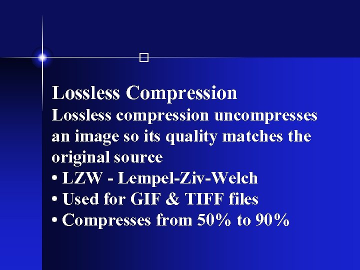  Lossless Compression Lossless compression uncompresses an image so its quality matches the original