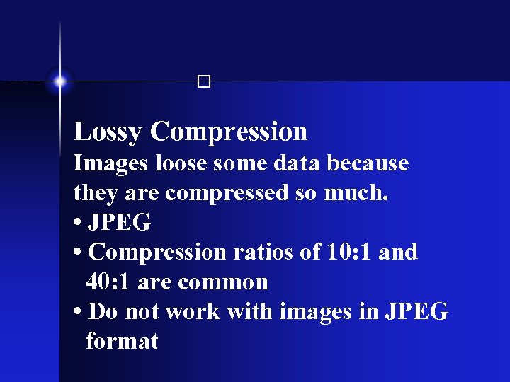  Lossy Compression Images loose some data because they are compressed so much. •