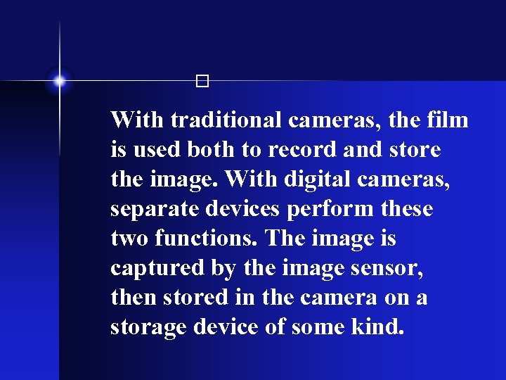  With traditional cameras, the film is used both to record and store the
