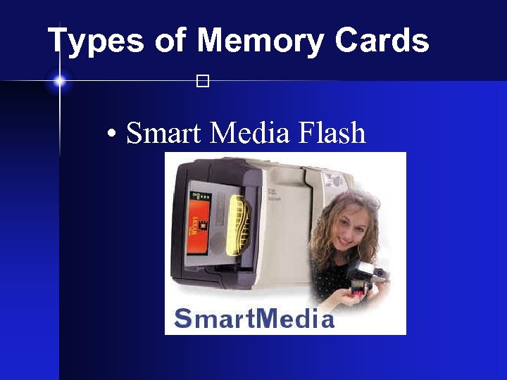Types of Memory Cards • Smart Media Flash 
